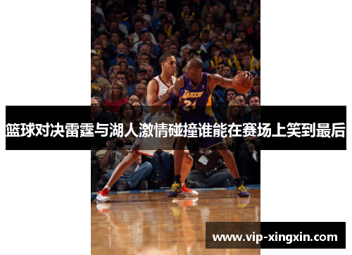 篮球对决雷霆与湖人激情碰撞谁能在赛场上笑到最后